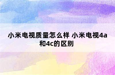 小米电视质量怎么样 小米电视4a和4c的区别 